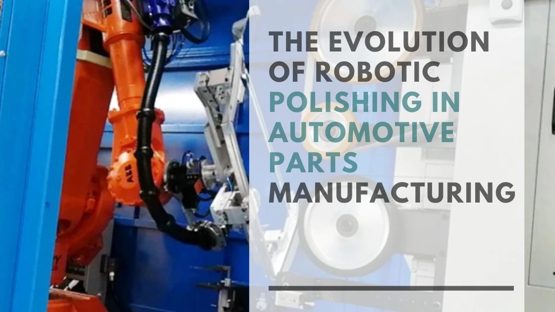 The Evolution of Robotic Polishing in Automotive Parts Manufacturing