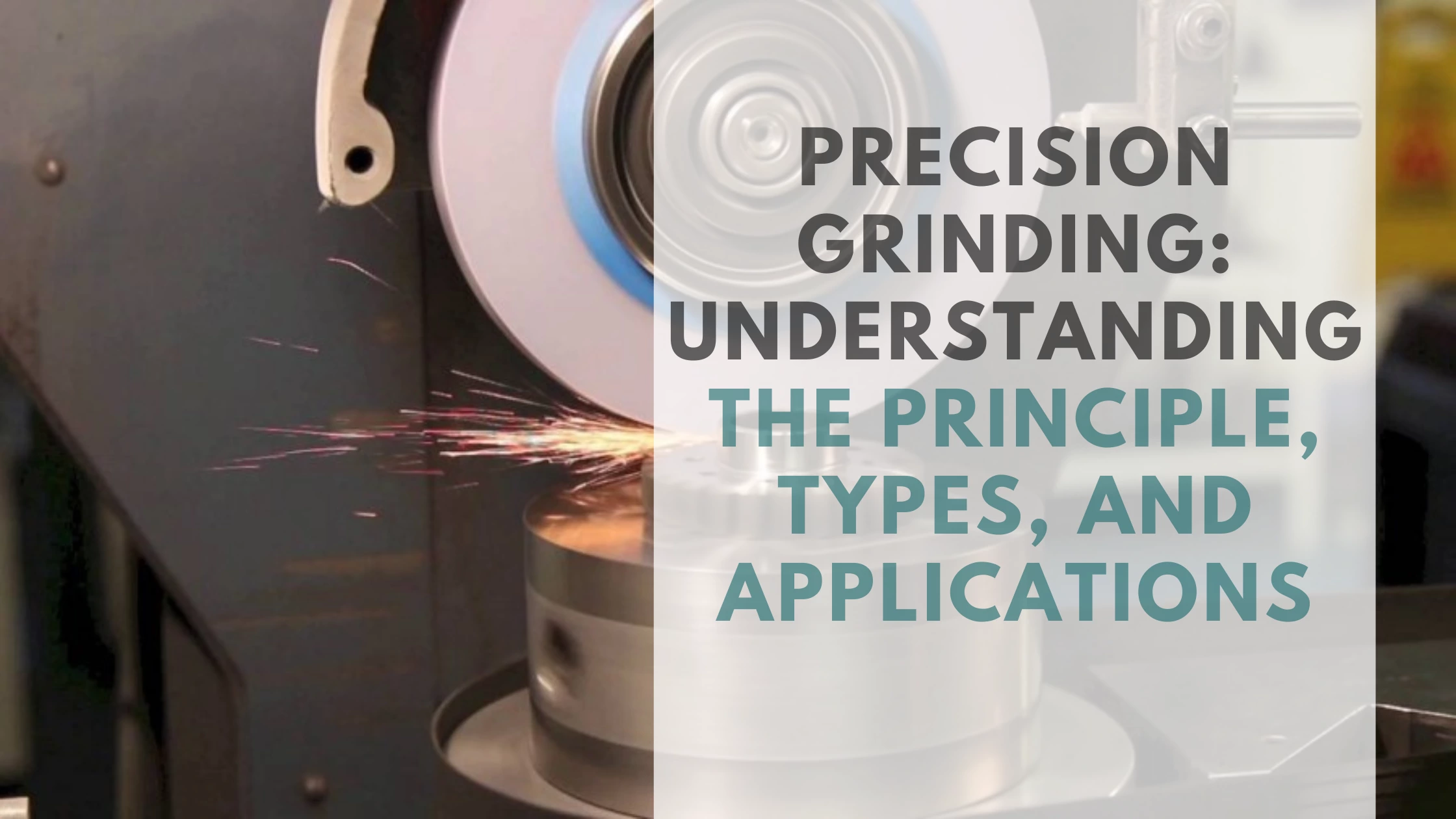 Precision Grinding: Understanding the Principle, Types, and Applications