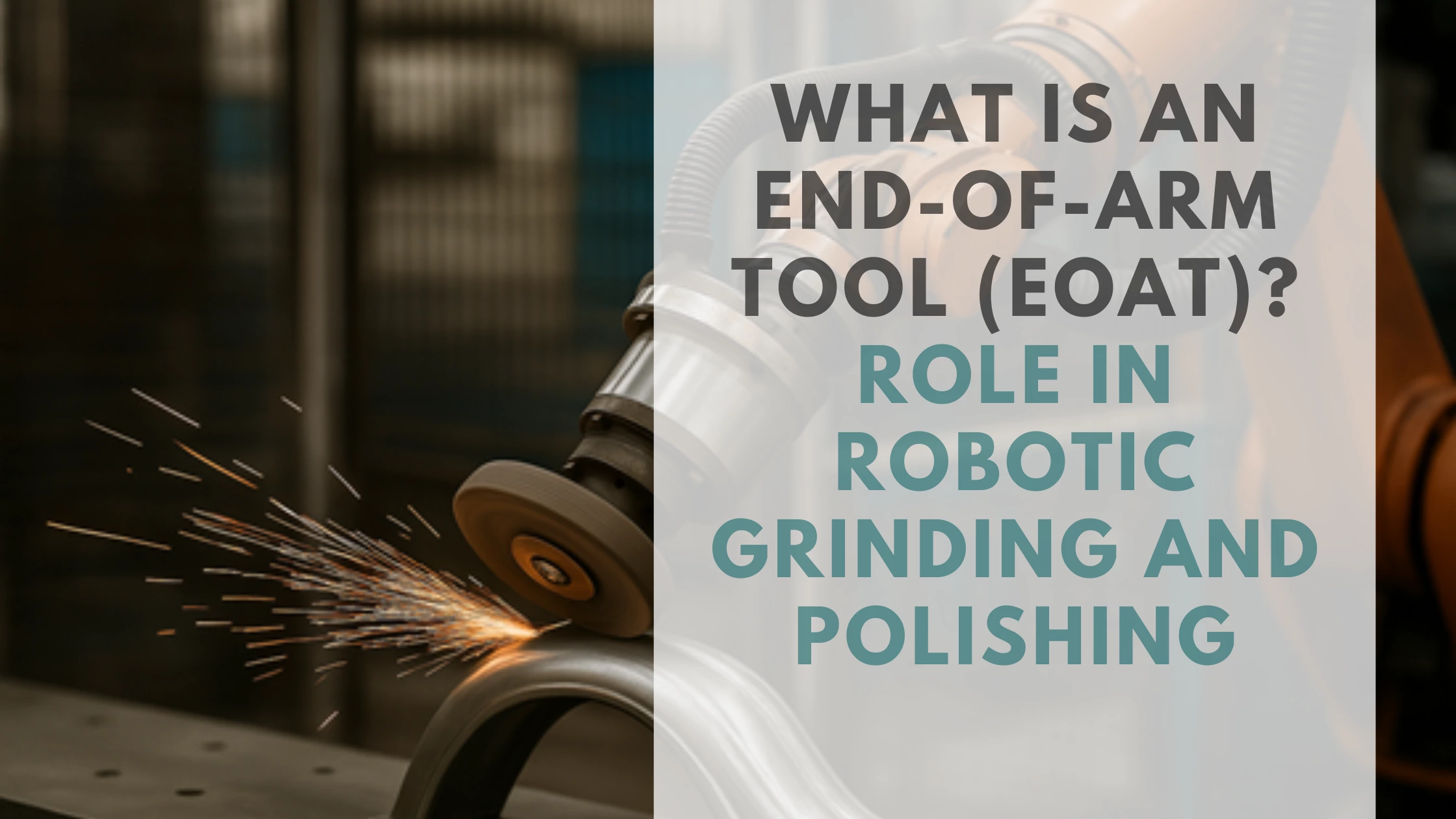 What Is an End-of-Arm Tool (EOAT)? Role in Robotic Grinding and Polishing