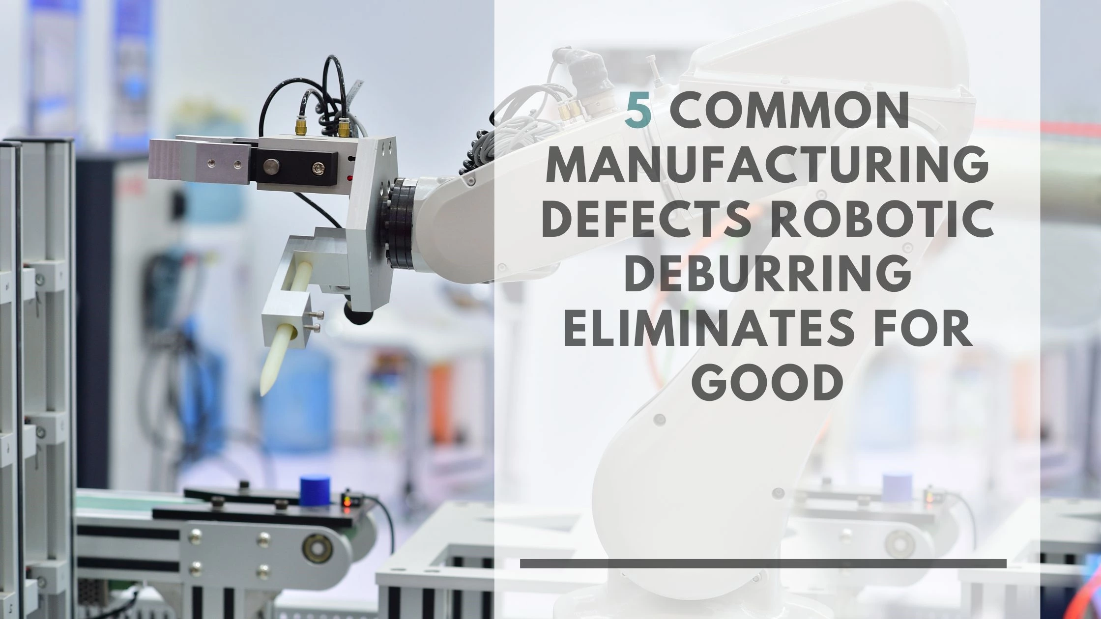 5 Common Manufacturing Defects Robotic Deburring Eliminates for Good