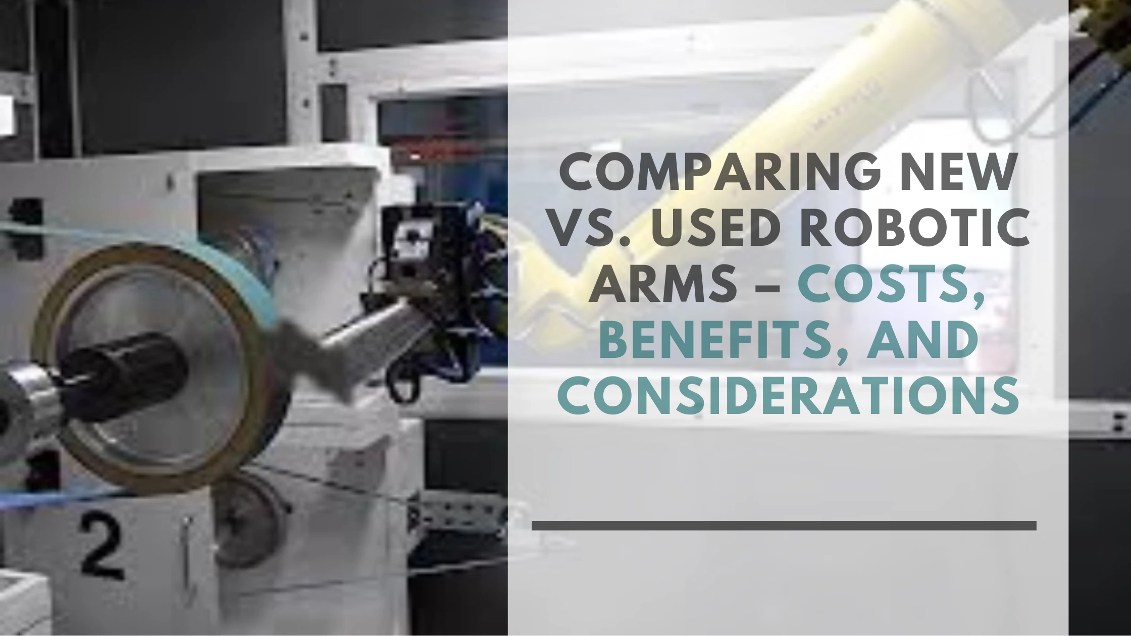 Comparing New vs. Used Robotic Arms – Costs, Benefits, and Considerations