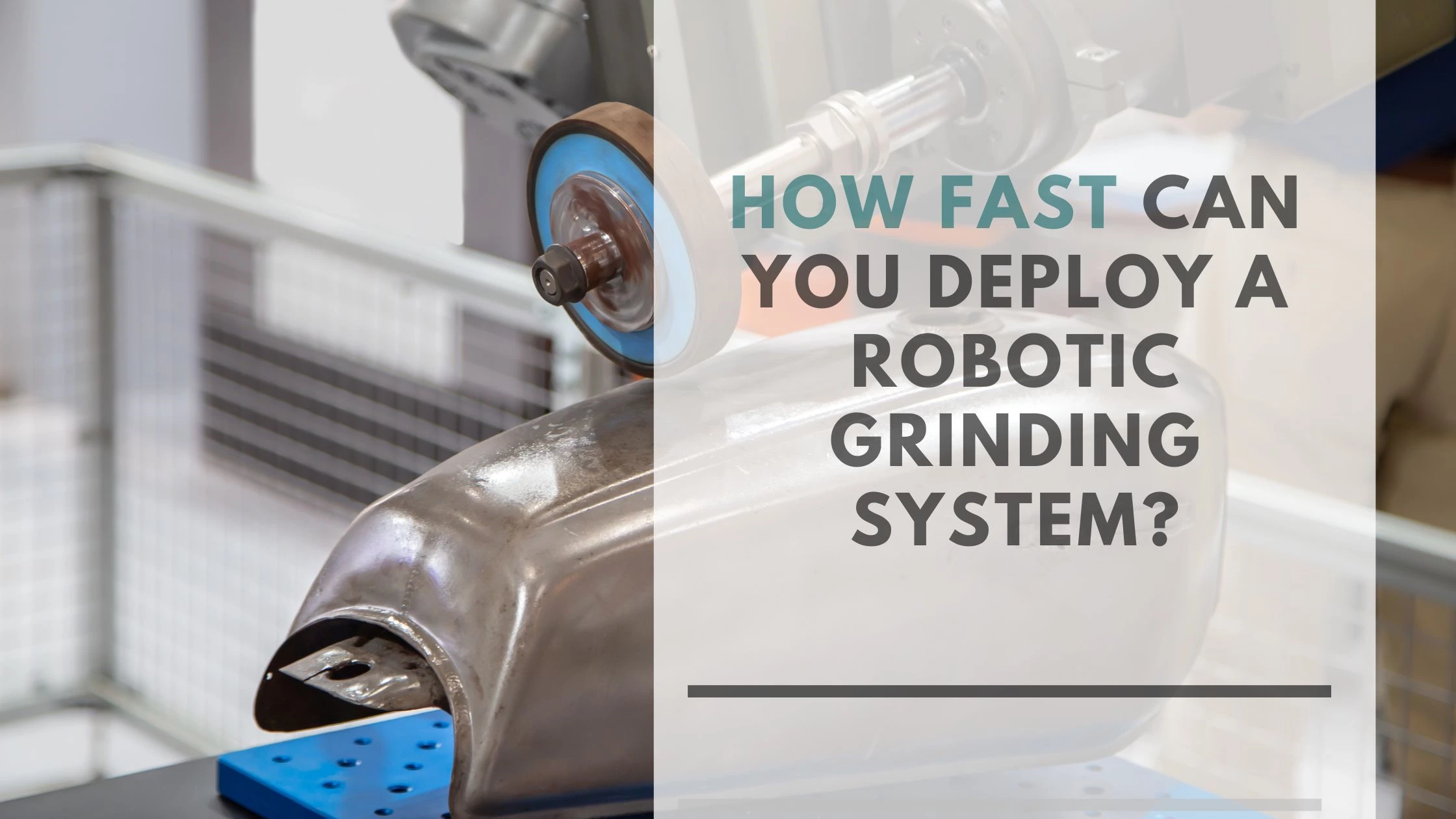 How Fast Can You Deploy a Robotic Grinding System?