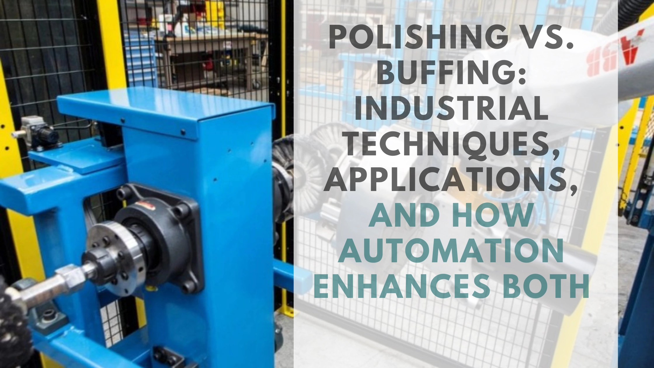 Polishing vs Buffing: Industrial Techniques, Applications, and How Automation Enhances Both